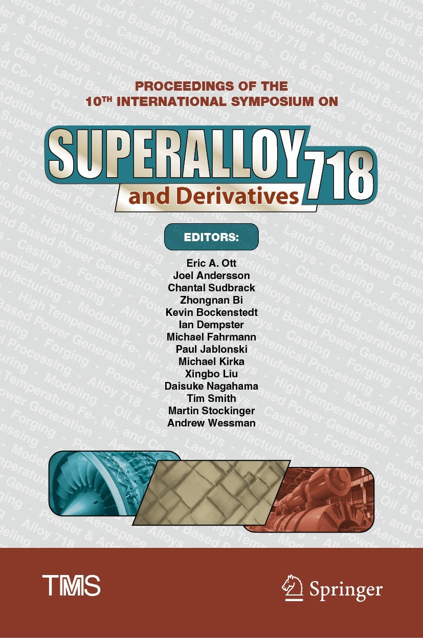 Titlebook: Proceedings of the 10th International Symposium on Superalloy 718 and Derivatives; Eric A. Ott,Joel Andersson,Andrew Wessman Conference pr Titlebook: Proceedings of the 10th International Symposium on Superalloy 718 and Derivatives; Eric A. Ott,Joel Andersson,Andrew Wessman Conference pr