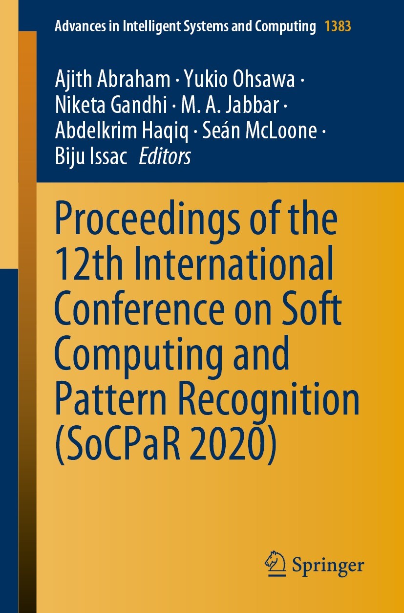 Titlebook: Proceedings of the 12th International Conference on Soft Computing and Pattern Recognition (SoCPaR 2; Ajith Abraham,Yukio Ohsawa,Biju Issa Titlebook: Proceedings of the 12th International Conference on Soft Computing and Pattern Recognition (SoCPaR 2; Ajith Abraham,Yukio Ohsawa,Biju Issa