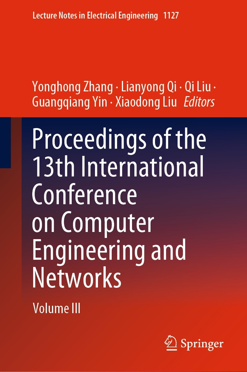 Titlebook: Proceedings of the 13th International Conference on Computer Engineering and Networks; Volume III Yonghong Zhang,Lianyong Qi,Xiaodong Liu C Titlebook: Proceedings of the 13th International Conference on Computer Engineering and Networks; Volume III Yonghong Zhang,Lianyong Qi,Xiaodong Liu C