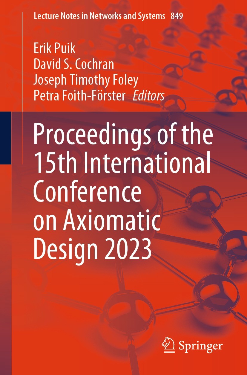 Titlebook: Proceedings of the 15th International Conference on Axiomatic Design 2023; Erik Puik,David S. Cochran,Petra Foith-Förster Conference proce Titlebook: Proceedings of the 15th International Conference on Axiomatic Design 2023; Erik Puik,David S. Cochran,Petra Foith-Förster Conference proce