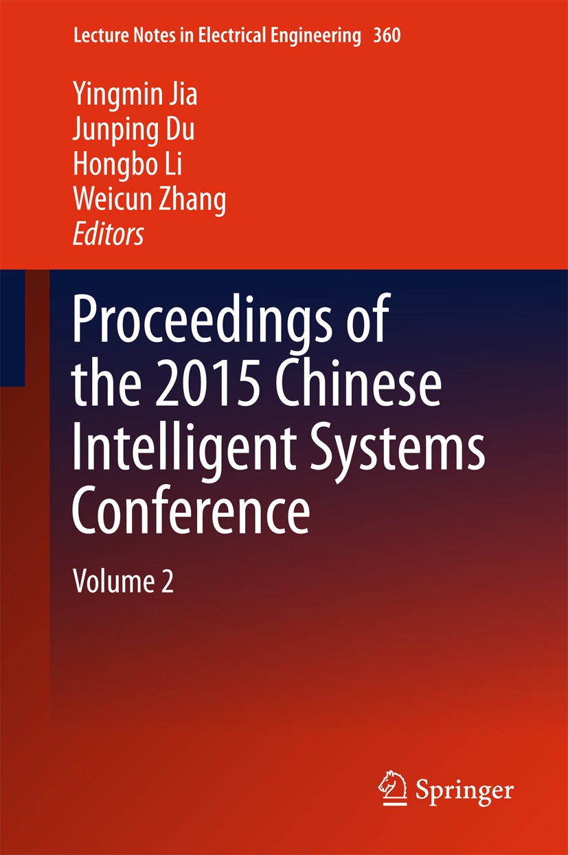 Titlebook: Proceedings of the 2015 Chinese Intelligent Systems Conference; Volume 2 Yingmin Jia,Junping Du,Weicun Zhang Conference proceedings 2016 Sp Titlebook: Proceedings of the 2015 Chinese Intelligent Systems Conference; Volume 2 Yingmin Jia,Junping Du,Weicun Zhang Conference proceedings 2016 Sp