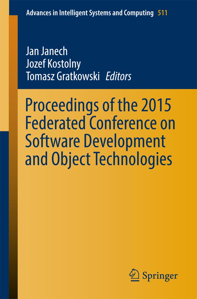 Titlebook: Proceedings of the 2015 Federated Conference on Software Development and Object Technologies; Jan Janech,Jozef Kostolny,Tomasz Gratkowski Titlebook: Proceedings of the 2015 Federated Conference on Software Development and Object Technologies; Jan Janech,Jozef Kostolny,Tomasz Gratkowski