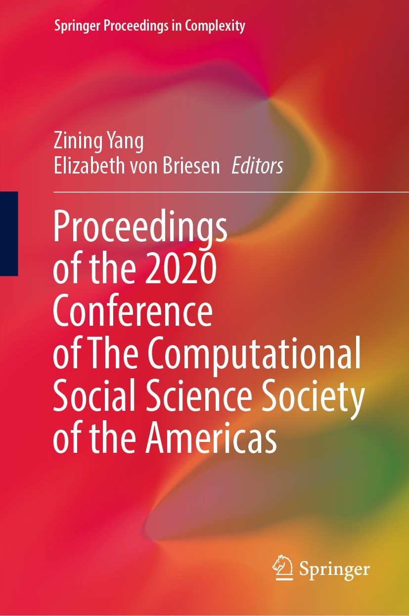 Titlebook: Proceedings of the 2020 Conference of The Computational Social Science Society of the Americas; Zining Yang,Elizabeth von Briesen Conferen Titlebook: Proceedings of the 2020 Conference of The Computational Social Science Society of the Americas; Zining Yang,Elizabeth von Briesen Conferen