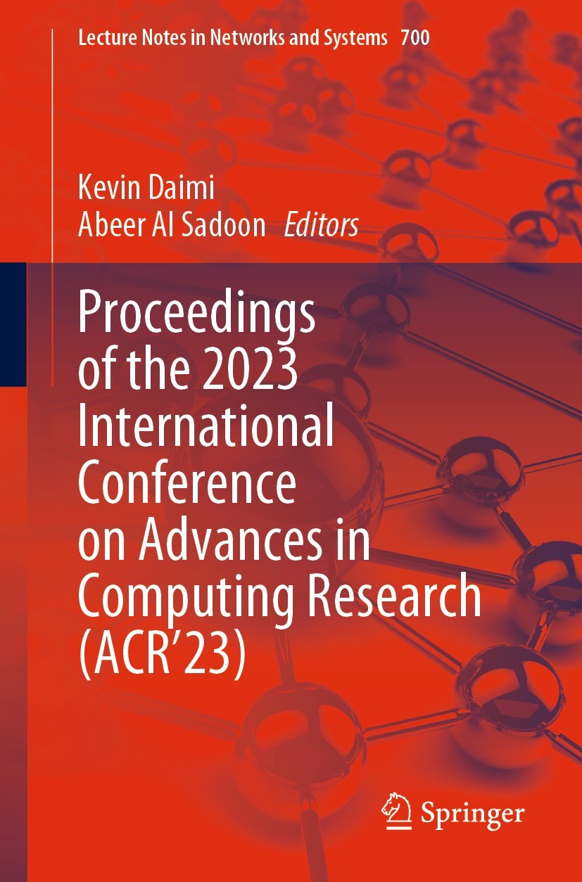 Titlebook: Proceedings of the 2023 International Conference on Advances in Computing Research (ACR’23); Kevin Daimi,Abeer Al Sadoon Conference procee Titlebook: Proceedings of the 2023 International Conference on Advances in Computing Research (ACR’23); Kevin Daimi,Abeer Al Sadoon Conference procee