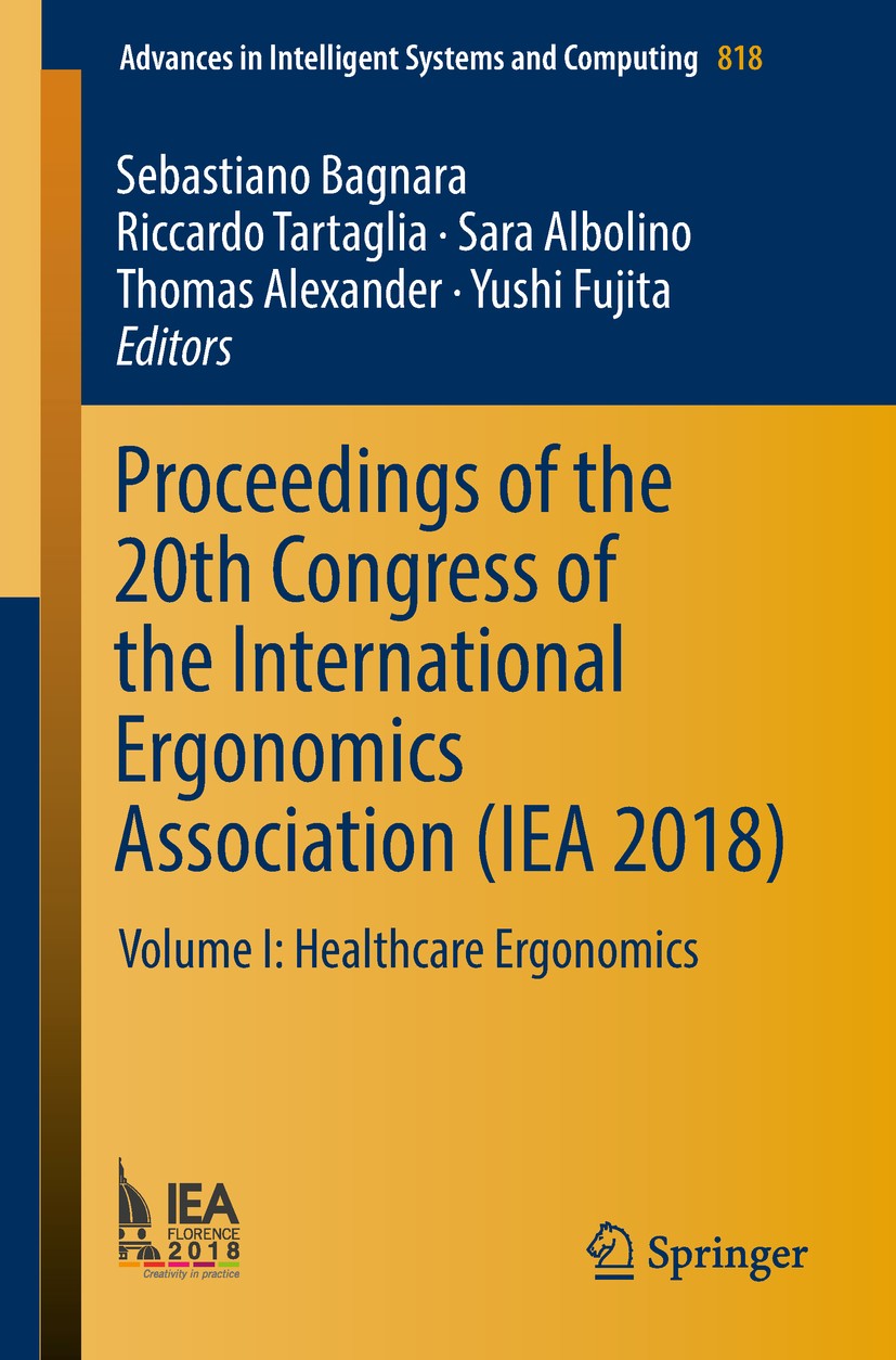Titlebook: Proceedings of the 20th Congress of the International Ergonomics Association (IEA 2018); Volume I: Healthcare Sebastiano Bagnara,Riccardo T Titlebook: Proceedings of the 20th Congress of the International Ergonomics Association (IEA 2018); Volume I: Healthcare Sebastiano Bagnara,Riccardo T