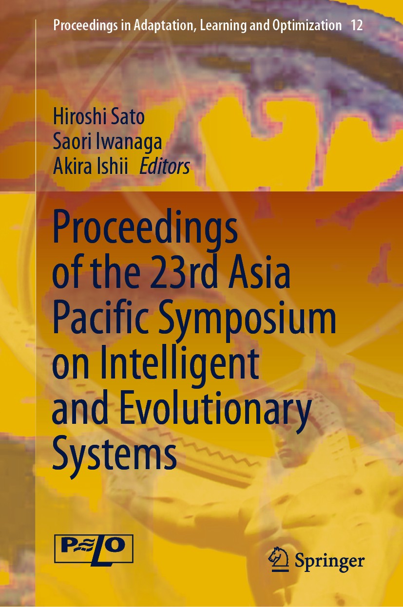 Titlebook: Proceedings of the 23rd Asia Pacific Symposium on Intelligent and Evolutionary Systems; Hiroshi Sato,Saori Iwanaga,Akira Ishii Conference Titlebook: Proceedings of the 23rd Asia Pacific Symposium on Intelligent and Evolutionary Systems; Hiroshi Sato,Saori Iwanaga,Akira Ishii Conference
