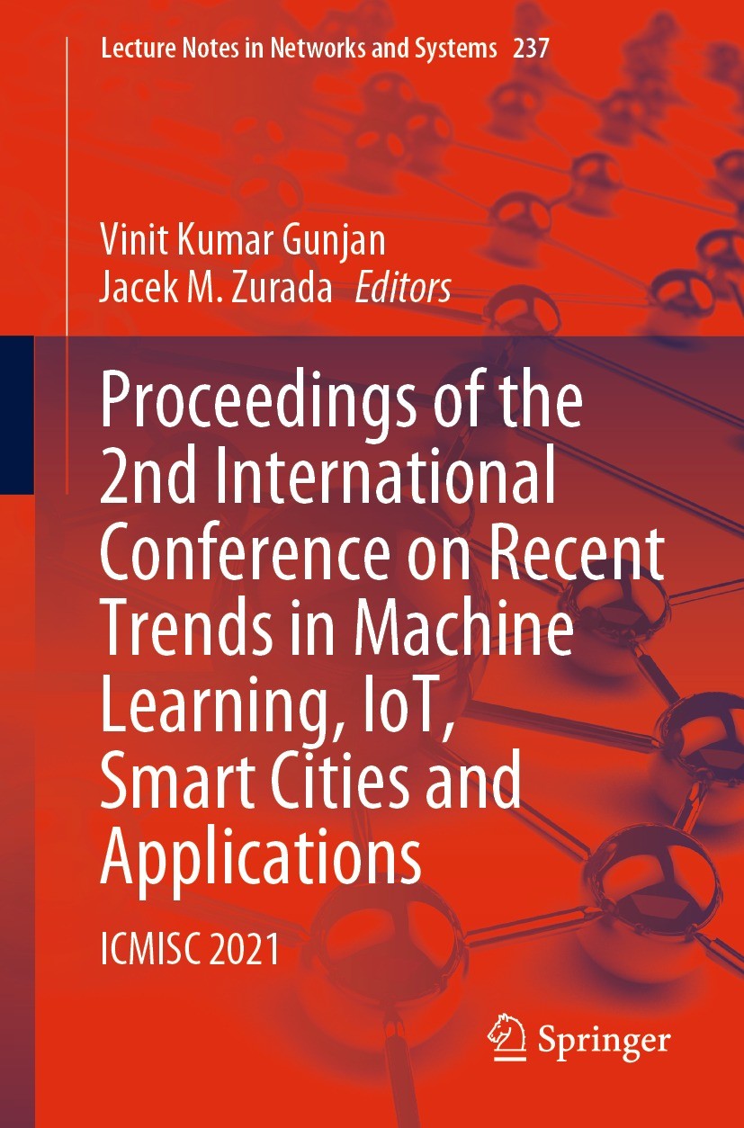 Titlebook: Proceedings of the 2nd International Conference on Recent Trends in Machine Learning, IoT, Smart Cit; ICMISC 2021 Vinit Kumar Gunjan,Jacek Titlebook: Proceedings of the 2nd International Conference on Recent Trends in Machine Learning, IoT, Smart Cit; ICMISC 2021 Vinit Kumar Gunjan,Jacek
