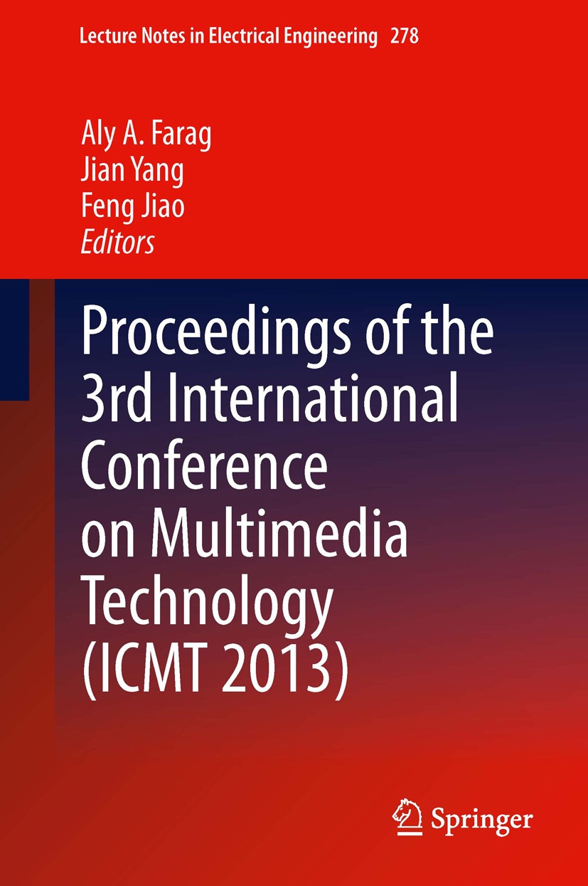 Titlebook: Proceedings of the 3rd International Conference on Multimedia Technology (ICMT 2013); Aly A. Farag,Jian Yang,Feng Jiao Conference proceedi Titlebook: Proceedings of the 3rd International Conference on Multimedia Technology (ICMT 2013); Aly A. Farag,Jian Yang,Feng Jiao Conference proceedi