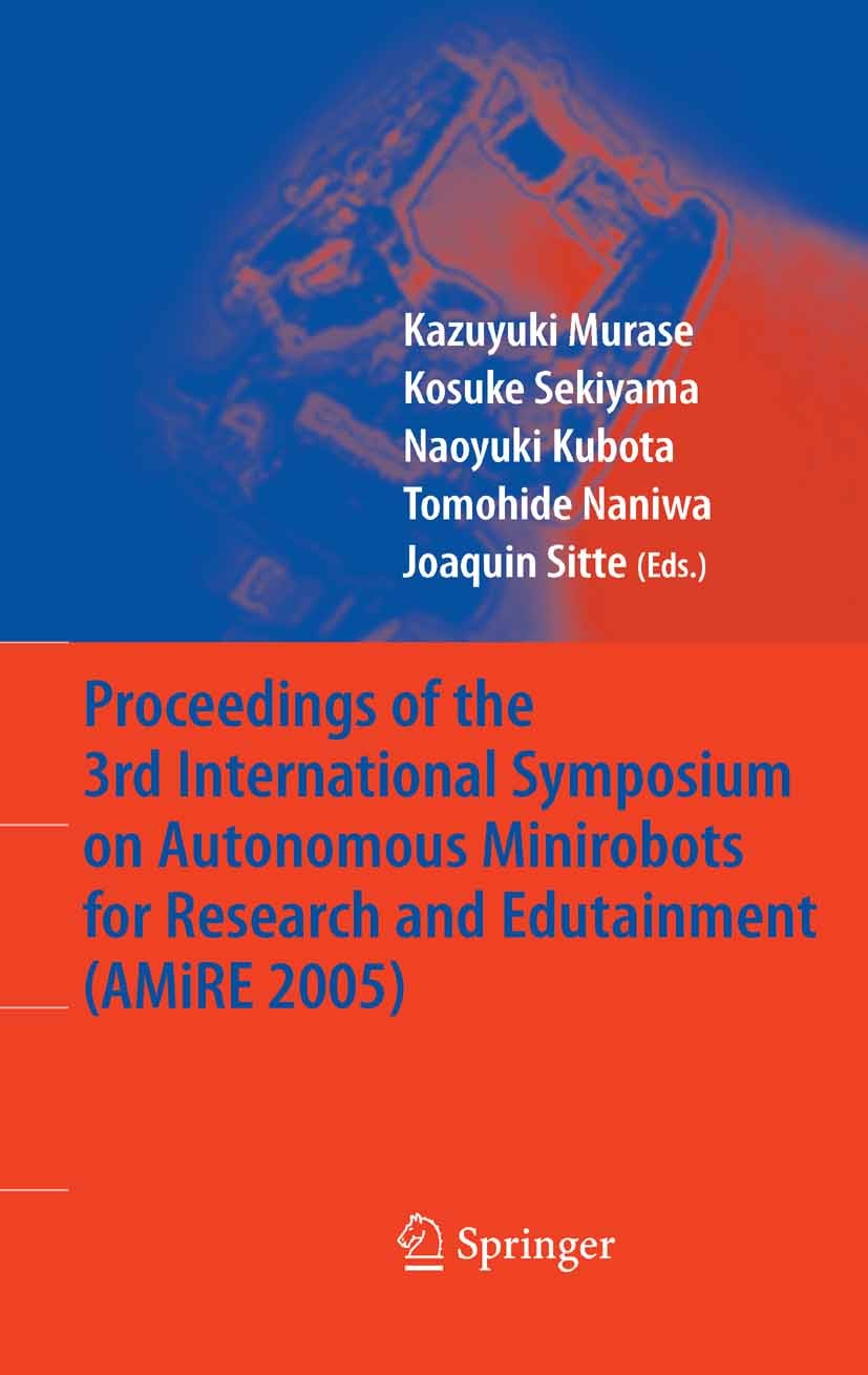 Titlebook: Proceedings of the 3rd International Symposium on Autonomous Minirobots for Research and Edutainment; Kazuyuki Murase,Kosuke Sekiyama,Joaq Titlebook: Proceedings of the 3rd International Symposium on Autonomous Minirobots for Research and Edutainment; Kazuyuki Murase,Kosuke Sekiyama,Joaq