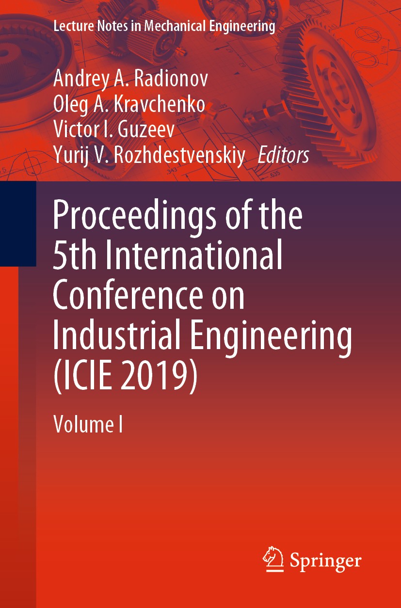 Titlebook: Proceedings of the 5th International Conference on Industrial Engineering (ICIE 2019); Volume I Andrey A. Radionov,Oleg A. Kravchenko,Yurij Titlebook: Proceedings of the 5th International Conference on Industrial Engineering (ICIE 2019); Volume I Andrey A. Radionov,Oleg A. Kravchenko,Yurij