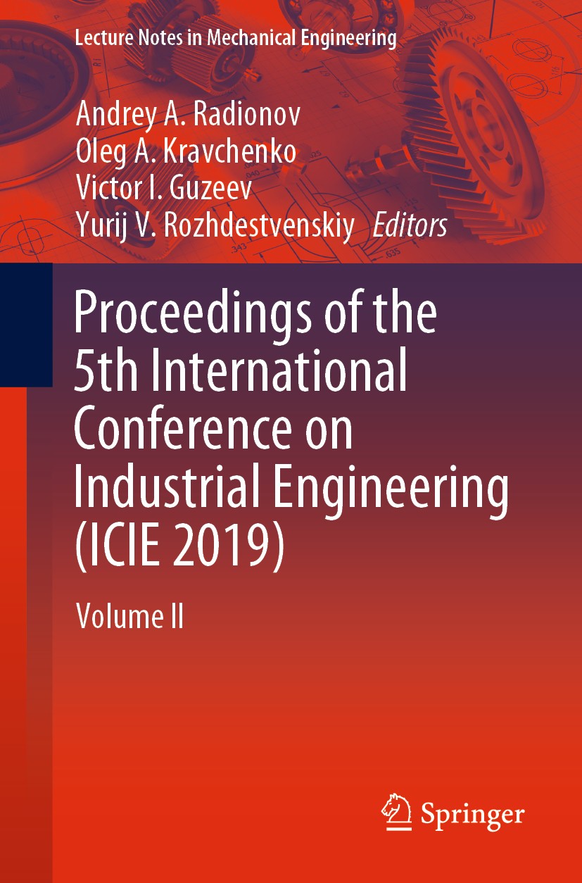 Titlebook: Proceedings of the 5th International Conference on Industrial Engineering (ICIE 2019); Volume II Andrey A. Radionov,Oleg A. Kravchenko,Yuri Titlebook: Proceedings of the 5th International Conference on Industrial Engineering (ICIE 2019); Volume II Andrey A. Radionov,Oleg A. Kravchenko,Yuri