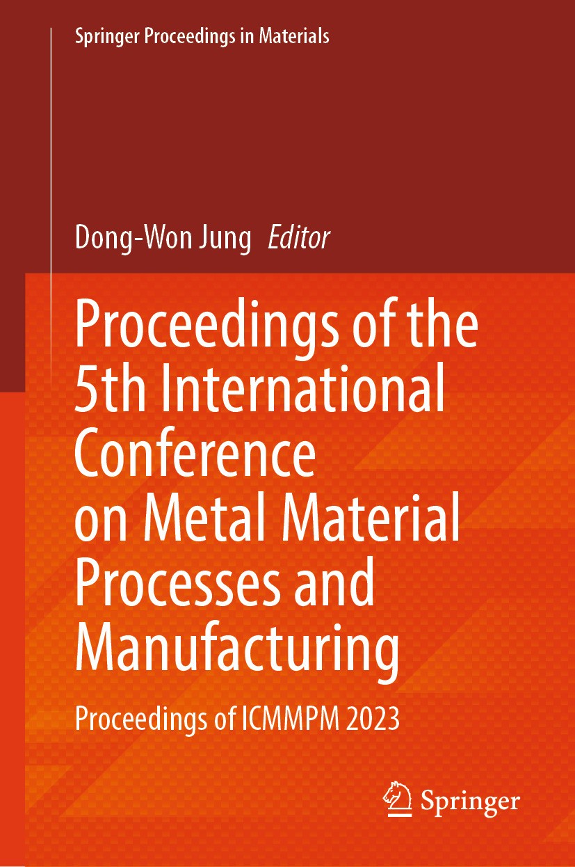 Titlebook: Proceedings of the 5th International Conference on Metal Material Processes and Manufacturing; Proceedings of ICMMP Dong-Won Jung Conferenc Titlebook: Proceedings of the 5th International Conference on Metal Material Processes and Manufacturing; Proceedings of ICMMP Dong-Won Jung Conferenc