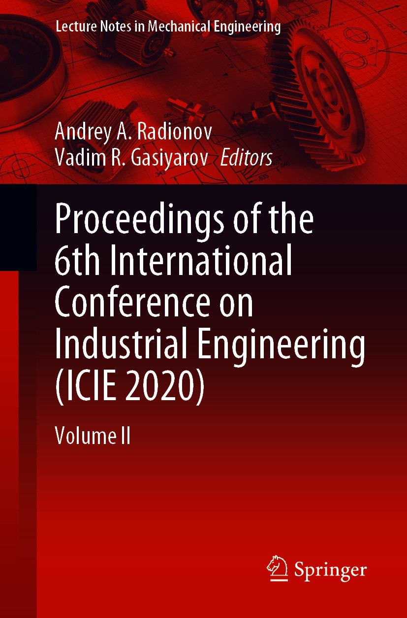 Titlebook: Proceedings of the 6th International Conference on Industrial Engineering (ICIE 2020); Volume II Andrey A. Radionov,Vadim R. Gasiyarov Conf Titlebook: Proceedings of the 6th International Conference on Industrial Engineering (ICIE 2020); Volume II Andrey A. Radionov,Vadim R. Gasiyarov Conf