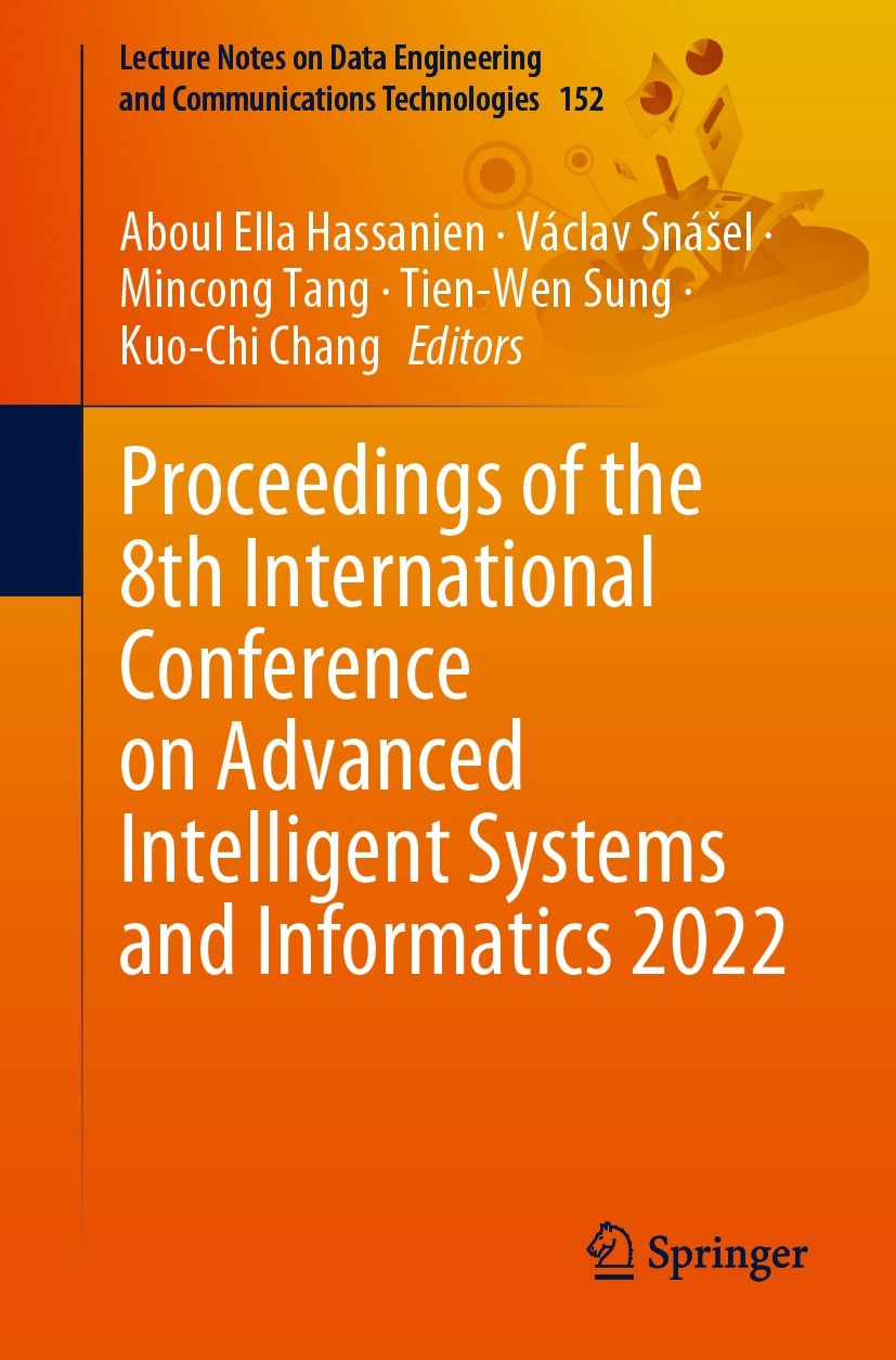 Titlebook: Proceedings of the 8th International Conference on Advanced Intelligent Systems and Informatics 2022; Aboul Ella Hassanien,Václav Snášel,K Titlebook: Proceedings of the 8th International Conference on Advanced Intelligent Systems and Informatics 2022; Aboul Ella Hassanien,Václav Snášel,K