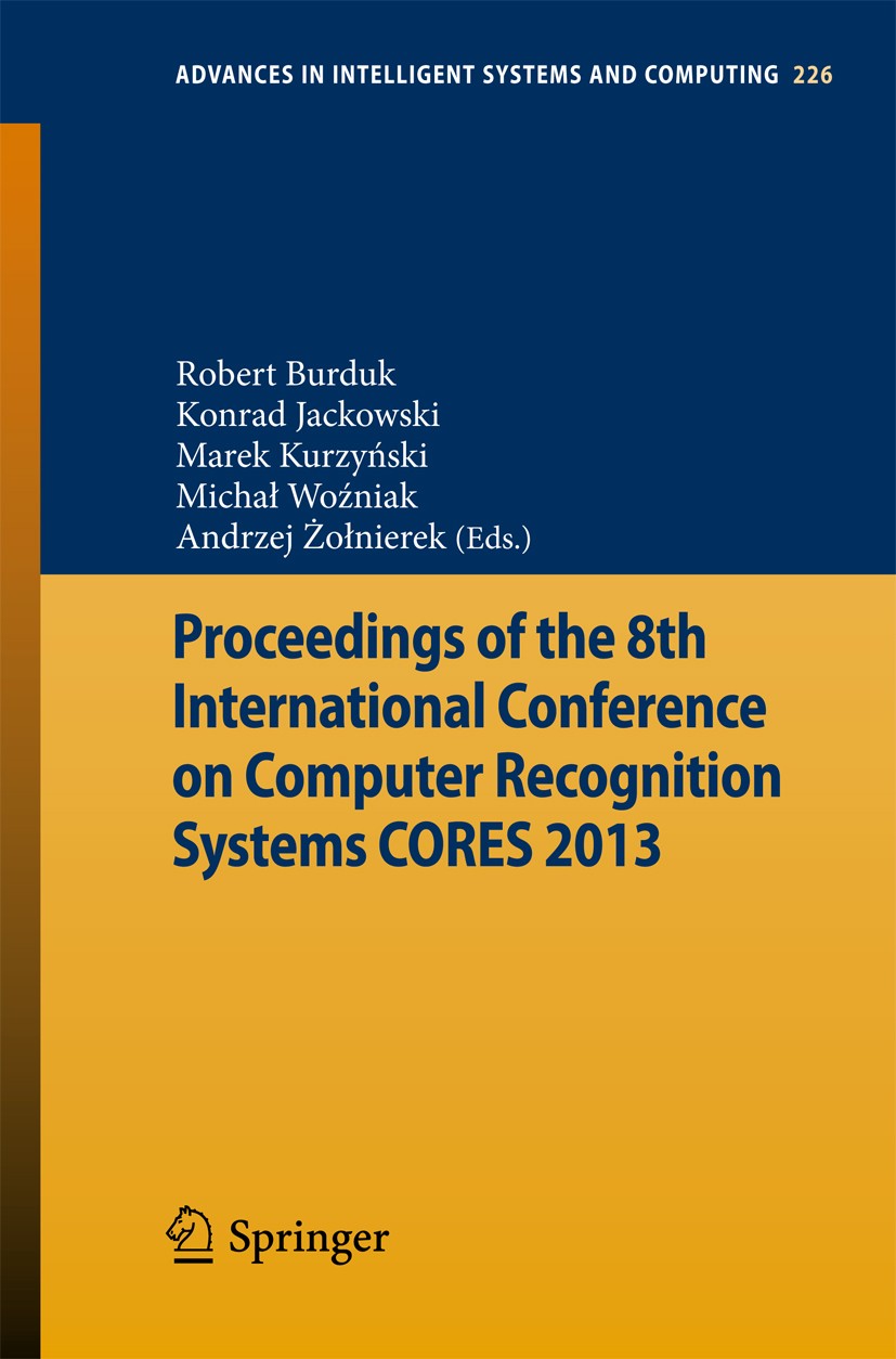 Titlebook: Proceedings of the 8th International Conference on Computer Recognition Systems CORES 2013; Robert Burduk,Konrad Jackowski,Andrzej Zolnier Titlebook: Proceedings of the 8th International Conference on Computer Recognition Systems CORES 2013; Robert Burduk,Konrad Jackowski,Andrzej Zolnier