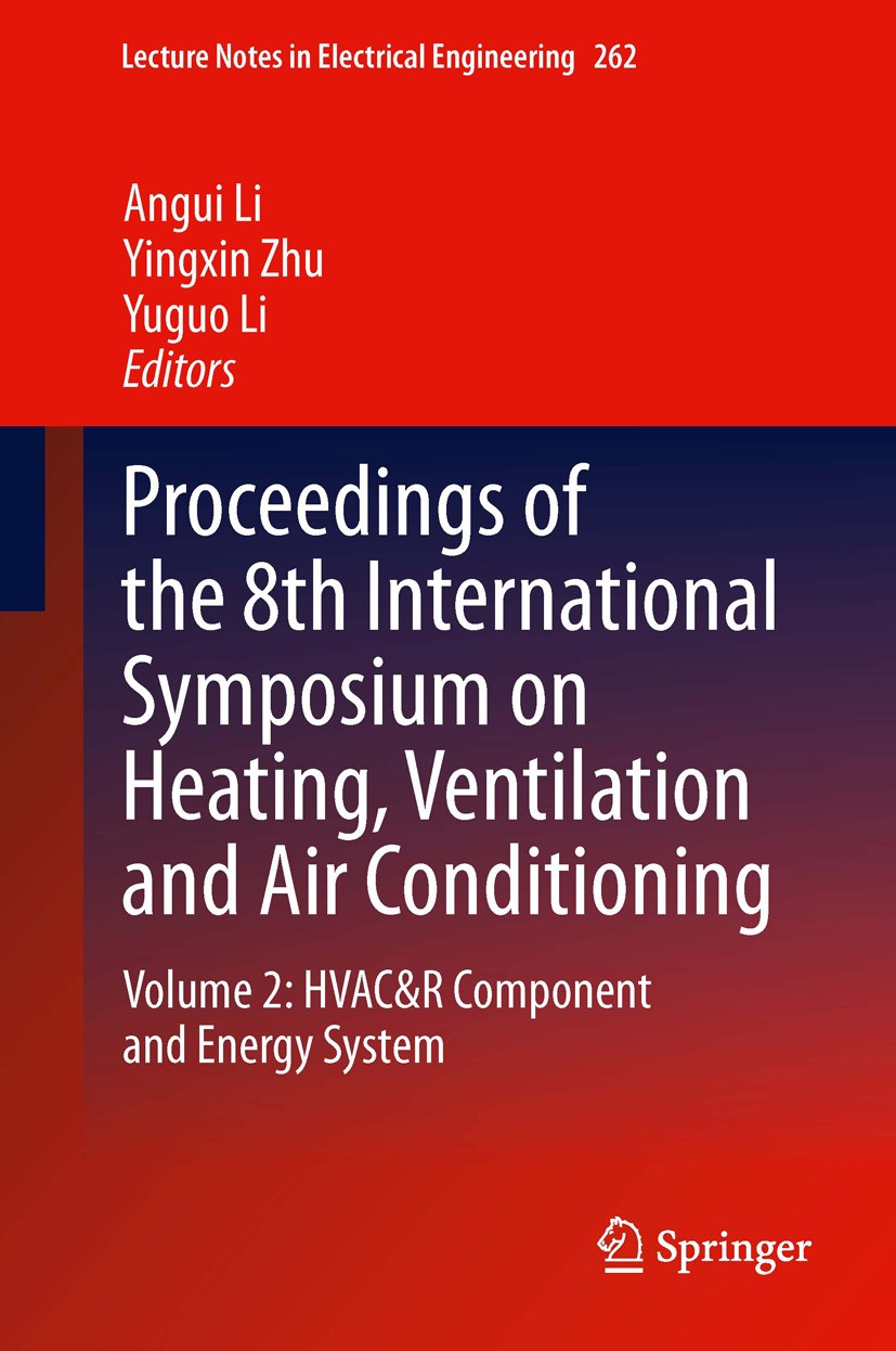 Titlebook: Proceedings of the 8th International Symposium on Heating, Ventilation and Air Conditioning; Volume 2: HVAC&R Com Angui Li,Yingxin Zhu,Yugu Titlebook: Proceedings of the 8th International Symposium on Heating, Ventilation and Air Conditioning; Volume 2: HVAC&R Com Angui Li,Yingxin Zhu,Yugu