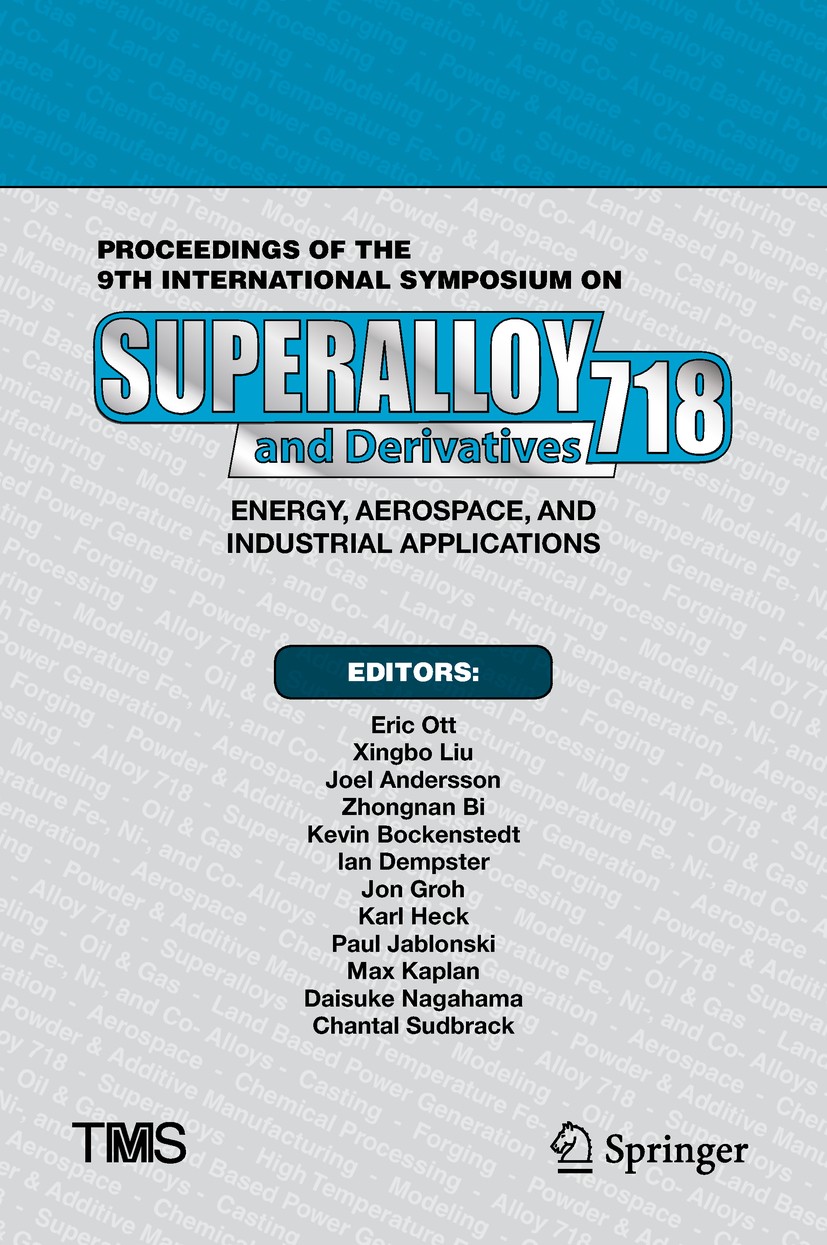 Titlebook: Proceedings of the 9th International Symposium on Superalloy 718 & Derivatives: Energy, Aerospace, a; Eric Ott,Xingbo Liu,Chantal Sudbrack Titlebook: Proceedings of the 9th International Symposium on Superalloy 718 & Derivatives: Energy, Aerospace, a; Eric Ott,Xingbo Liu,Chantal Sudbrack