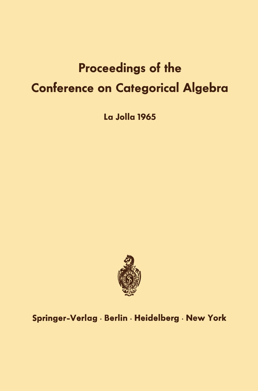 Titlebook: Proceedings of the Conference on Categorical Algebra; La Jolla 1965 S. Eilenberg,D. K. Harrison,H. Röhrl Conference proceedings 1966 Spring Titlebook: Proceedings of the Conference on Categorical Algebra; La Jolla 1965 S. Eilenberg,D. K. Harrison,H. Röhrl Conference proceedings 1966 Spring