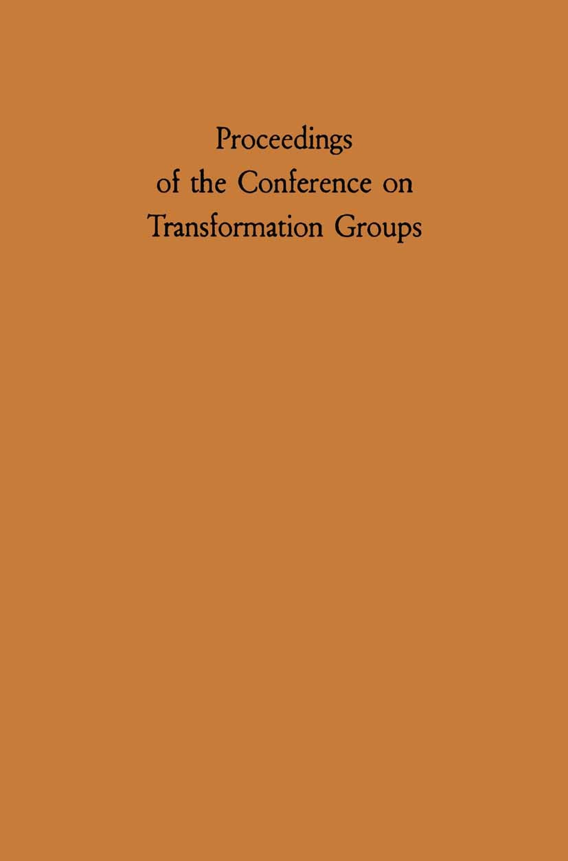 Titlebook: Proceedings of the Conference on Transformation Groups; Paul S. Mostert Conference proceedings 1968 Springer-Verlag Berlin · Heidelberg 19 Titlebook: Proceedings of the Conference on Transformation Groups; Paul S. Mostert Conference proceedings 1968 Springer-Verlag Berlin · Heidelberg 19