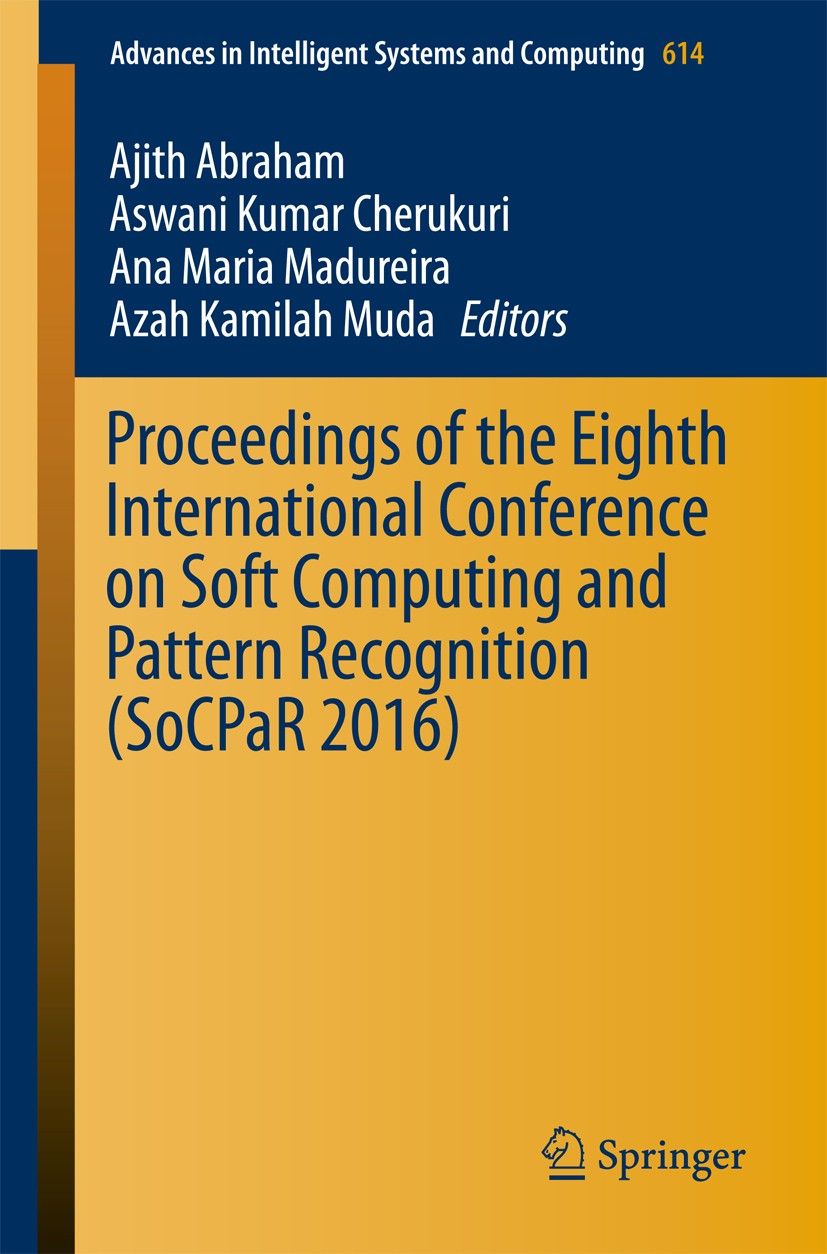 Titlebook: Proceedings of the Eighth International Conference on Soft Computing and Pattern Recognition (SoCPaR; Ajith Abraham,Aswani Kumar Cherukuri Titlebook: Proceedings of the Eighth International Conference on Soft Computing and Pattern Recognition (SoCPaR; Ajith Abraham,Aswani Kumar Cherukuri