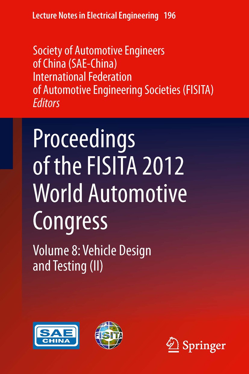 Titlebook: Proceedings of the FISITA 2012 World Automotive Congress; Volume 8: Vehicle De SAE-China,FISITA Conference proceedings 2013 Springer-Verlag Titlebook: Proceedings of the FISITA 2012 World Automotive Congress; Volume 8: Vehicle De SAE-China,FISITA Conference proceedings 2013 Springer-Verlag
