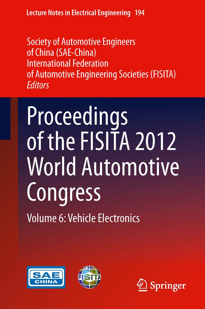 Titlebook: Proceedings of the FISITA 2012 World Automotive Congress; Volume 6: Vehicle El SAE-China,FISITA Conference proceedings 2013 Springer-Verlag Titlebook: Proceedings of the FISITA 2012 World Automotive Congress; Volume 6: Vehicle El SAE-China,FISITA Conference proceedings 2013 Springer-Verlag