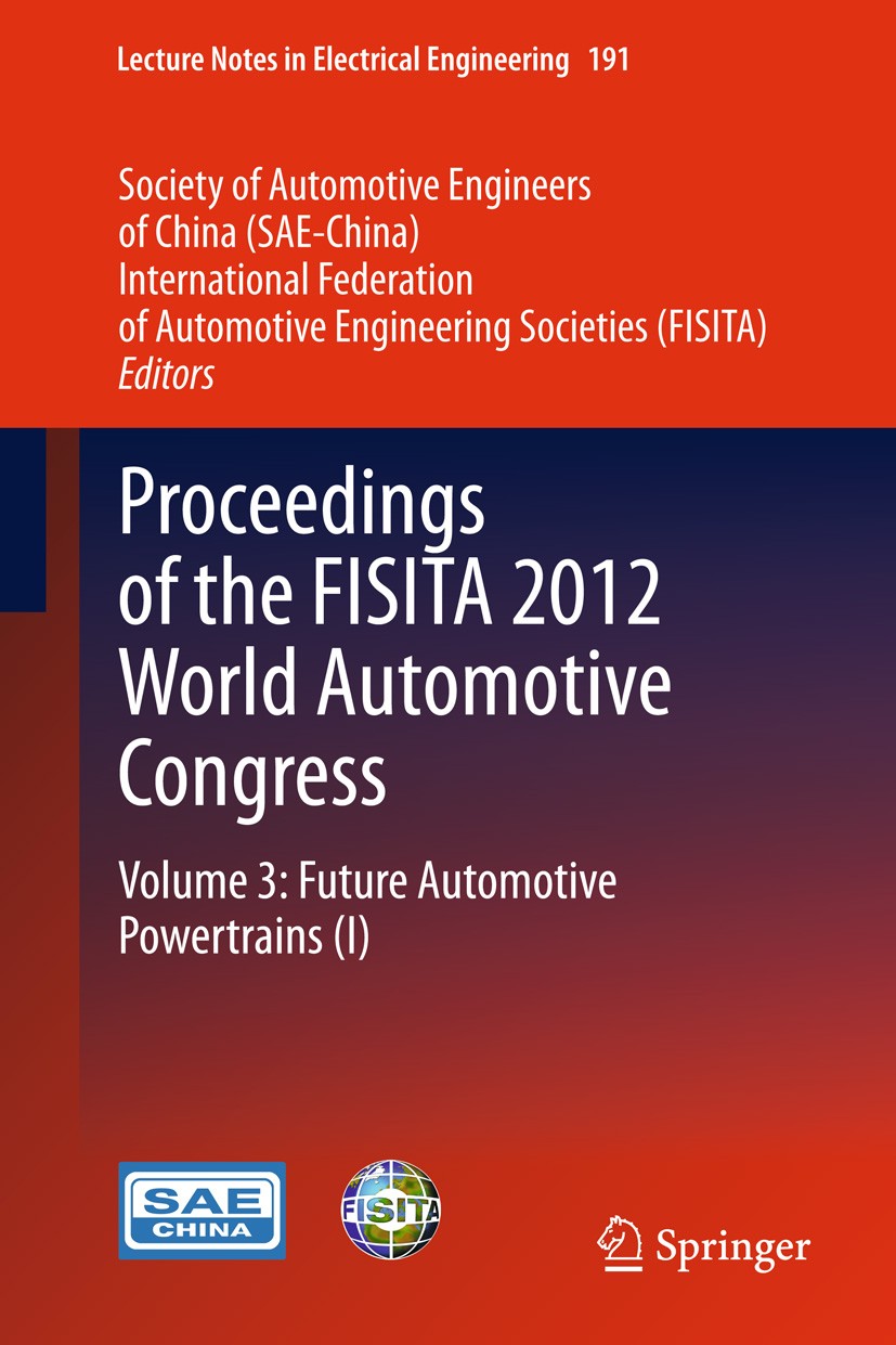 Titlebook: Proceedings of the FISITA 2012 World Automotive Congress; Volume 3: Future Aut SAE-China,FISITA Conference proceedings 2013 Springer-Verlag Titlebook: Proceedings of the FISITA 2012 World Automotive Congress; Volume 3: Future Aut SAE-China,FISITA Conference proceedings 2013 Springer-Verlag