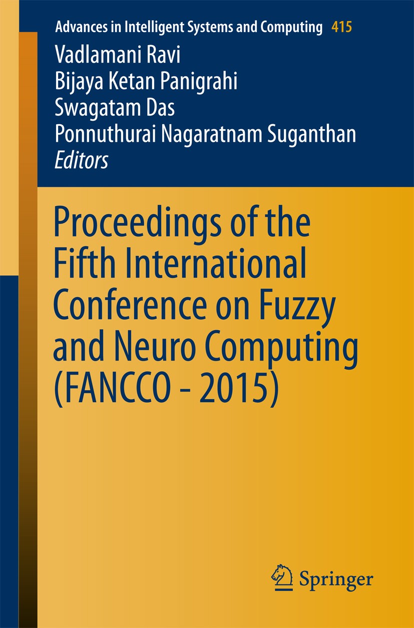 Titlebook: Proceedings of the Fifth International Conference on Fuzzy and Neuro Computing (FANCCO - 2015); Vadlamani Ravi,Bijaya Ketan Panigrahi,Ponn Titlebook: Proceedings of the Fifth International Conference on Fuzzy and Neuro Computing (FANCCO - 2015); Vadlamani Ravi,Bijaya Ketan Panigrahi,Ponn