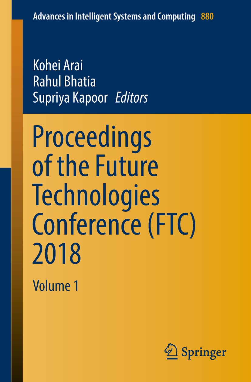 Titlebook: Proceedings of the Future Technologies Conference (FTC) 2018; Volume 1 Kohei Arai,Rahul Bhatia,Supriya Kapoor Conference proceedings 2019 S Titlebook: Proceedings of the Future Technologies Conference (FTC) 2018; Volume 1 Kohei Arai,Rahul Bhatia,Supriya Kapoor Conference proceedings 2019 S