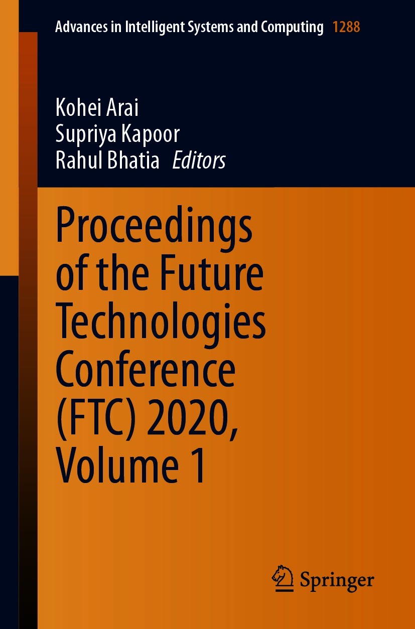 Titlebook: Proceedings of the Future Technologies Conference (FTC) 2020, Volume 1; Kohei Arai,Supriya Kapoor,Rahul Bhatia Conference proceedings 2021 Titlebook: Proceedings of the Future Technologies Conference (FTC) 2020, Volume 1; Kohei Arai,Supriya Kapoor,Rahul Bhatia Conference proceedings 2021