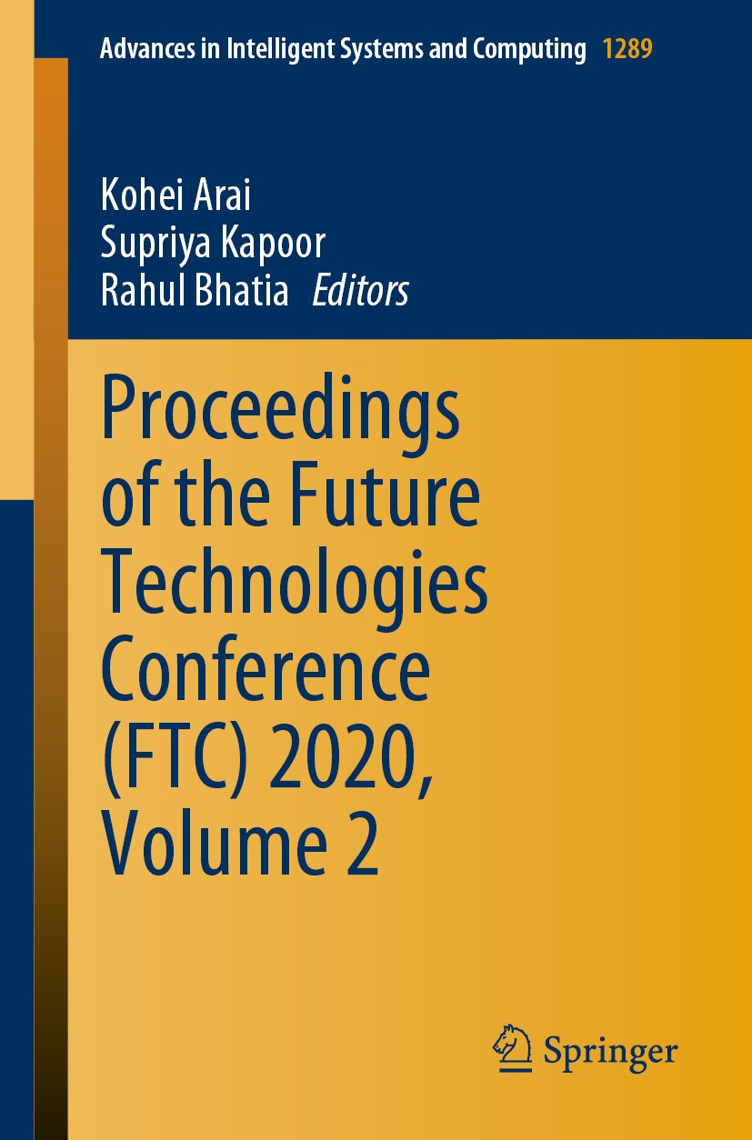 Titlebook: Proceedings of the Future Technologies Conference (FTC) 2020, Volume 2; Kohei Arai,Supriya Kapoor,Rahul Bhatia Conference proceedings 2021 Titlebook: Proceedings of the Future Technologies Conference (FTC) 2020, Volume 2; Kohei Arai,Supriya Kapoor,Rahul Bhatia Conference proceedings 2021