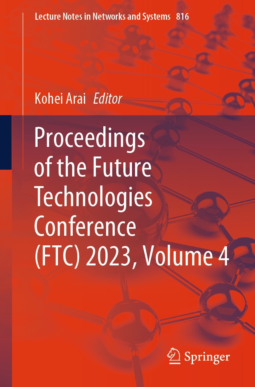 Titlebook: Proceedings of the Future Technologies Conference (FTC) 2023, Volume 4; Kohei Arai Conference proceedings 2023 The Editor(s) (if applicabl Titlebook: Proceedings of the Future Technologies Conference (FTC) 2023, Volume 4; Kohei Arai Conference proceedings 2023 The Editor(s) (if applicabl