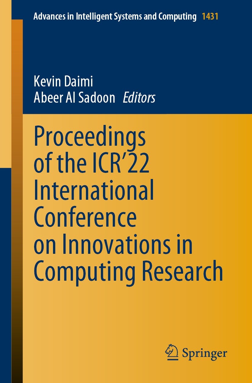 Titlebook: Proceedings of the ICR’22 International Conference on Innovations in Computing Research; Kevin Daimi,Abeer Al Sadoon Conference proceeding Titlebook: Proceedings of the ICR’22 International Conference on Innovations in Computing Research; Kevin Daimi,Abeer Al Sadoon Conference proceeding