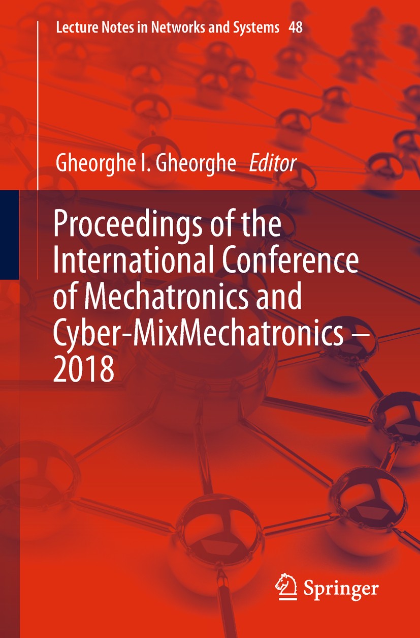 Titlebook: Proceedings of the International Conference of Mechatronics and Cyber-MixMechatronics – 2018; Gheorghe I. Gheorghe Conference proceedings Titlebook: Proceedings of the International Conference of Mechatronics and Cyber-MixMechatronics – 2018; Gheorghe I. Gheorghe Conference proceedings