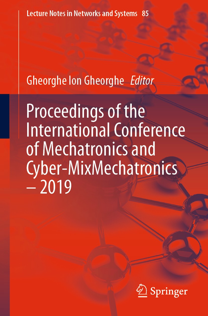Titlebook: Proceedings of the International Conference of Mechatronics and Cyber-MixMechatronics – 2019; Gheorghe Ion Gheorghe Conference proceedings Titlebook: Proceedings of the International Conference of Mechatronics and Cyber-MixMechatronics – 2019; Gheorghe Ion Gheorghe Conference proceedings