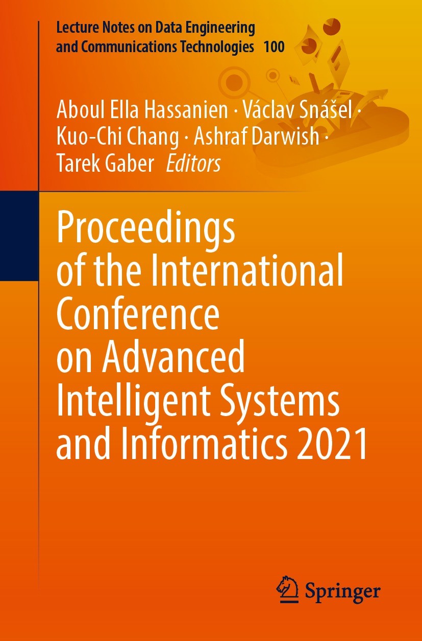 Titlebook: Proceedings of the International Conference on Advanced Intelligent Systems and Informatics 2021; Aboul Ella Hassanien,Václav Snášel,Tarek Titlebook: Proceedings of the International Conference on Advanced Intelligent Systems and Informatics 2021; Aboul Ella Hassanien,Václav Snášel,Tarek