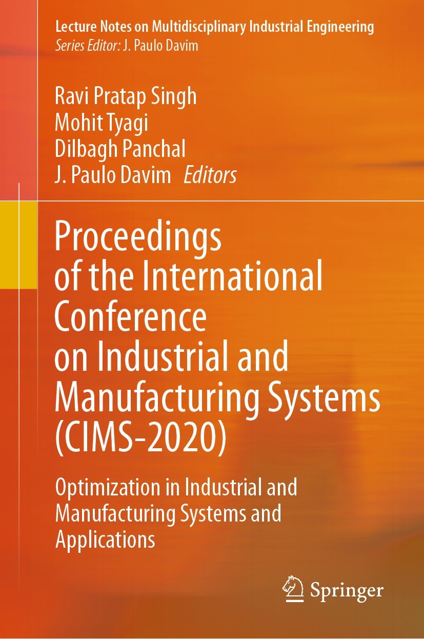 Titlebook: Proceedings of the International Conference on Industrial and Manufacturing Systems (CIMS-2020); Optimization in Indu Ravi Pratap Singh,Dr Titlebook: Proceedings of the International Conference on Industrial and Manufacturing Systems (CIMS-2020); Optimization in Indu Ravi Pratap Singh,Dr