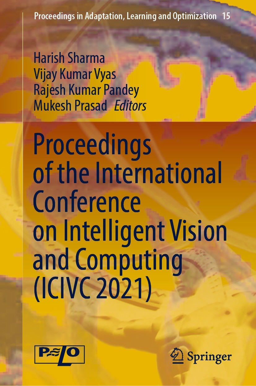 Titlebook: Proceedings of the International Conference on Intelligent Vision and Computing (ICIVC 2021); Harish Sharma,Vijay Kumar Vyas,Mukesh Prasad Titlebook: Proceedings of the International Conference on Intelligent Vision and Computing (ICIVC 2021); Harish Sharma,Vijay Kumar Vyas,Mukesh Prasad