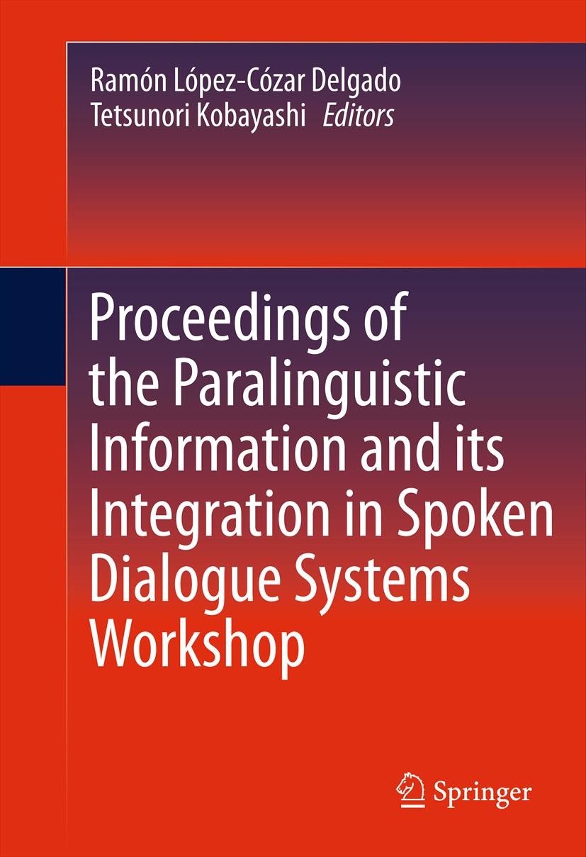 Titlebook: Proceedings of the Paralinguistic Information and its Integration in Spoken Dialogue Systems Worksho; Ramón López-Cózar Delgado,Tetsunori Titlebook: Proceedings of the Paralinguistic Information and its Integration in Spoken Dialogue Systems Worksho; Ramón López-Cózar Delgado,Tetsunori
