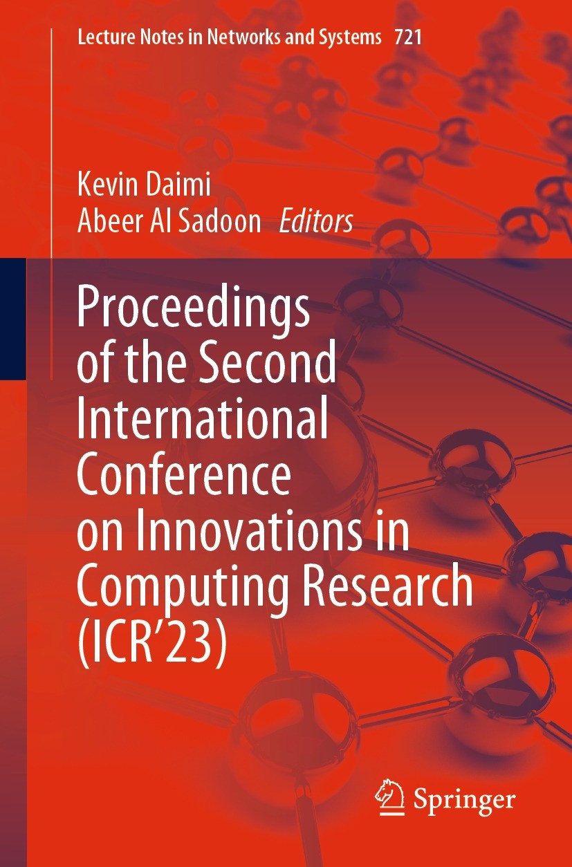 Titlebook: Proceedings of the Second International Conference on Innovations in Computing Research (ICR’23); Kevin Daimi,Abeer Al Sadoon Conference p Titlebook: Proceedings of the Second International Conference on Innovations in Computing Research (ICR’23); Kevin Daimi,Abeer Al Sadoon Conference p