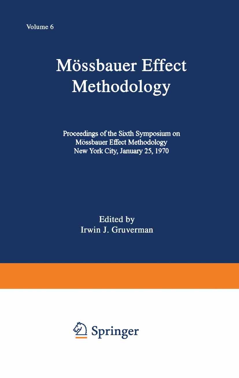 Titlebook: Mössbauer Effect Methodology; Volume 6 Proceedings Irwin J. Gruverman (Consultant) Conference proceedings 1971 Springer Science+Business Me Titlebook: Mössbauer Effect Methodology; Volume 6 Proceedings Irwin J. Gruverman (Consultant) Conference proceedings 1971 Springer Science+Business Me