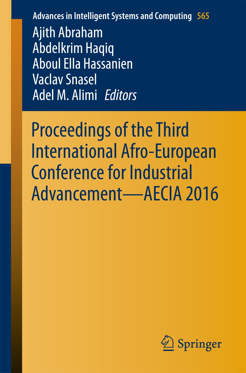 Titlebook: Proceedings of the Third International Afro-European Conference for Industrial Advancement — AECIA 2; Ajith Abraham,Abdelkrim Haqiq,Adel M Titlebook: Proceedings of the Third International Afro-European Conference for Industrial Advancement — AECIA 2; Ajith Abraham,Abdelkrim Haqiq,Adel M