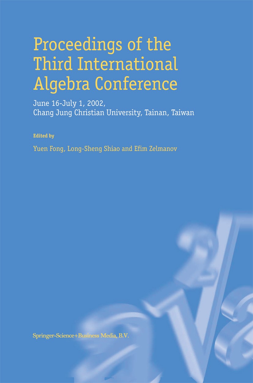 Titlebook: Proceedings of the Third International Algebra Conference; June 16–July 1, 2002 Yuen Fong,Long-Sheng Shiao,Efim Zelmanov Conference proceed Titlebook: Proceedings of the Third International Algebra Conference; June 16–July 1, 2002 Yuen Fong,Long-Sheng Shiao,Efim Zelmanov Conference proceed