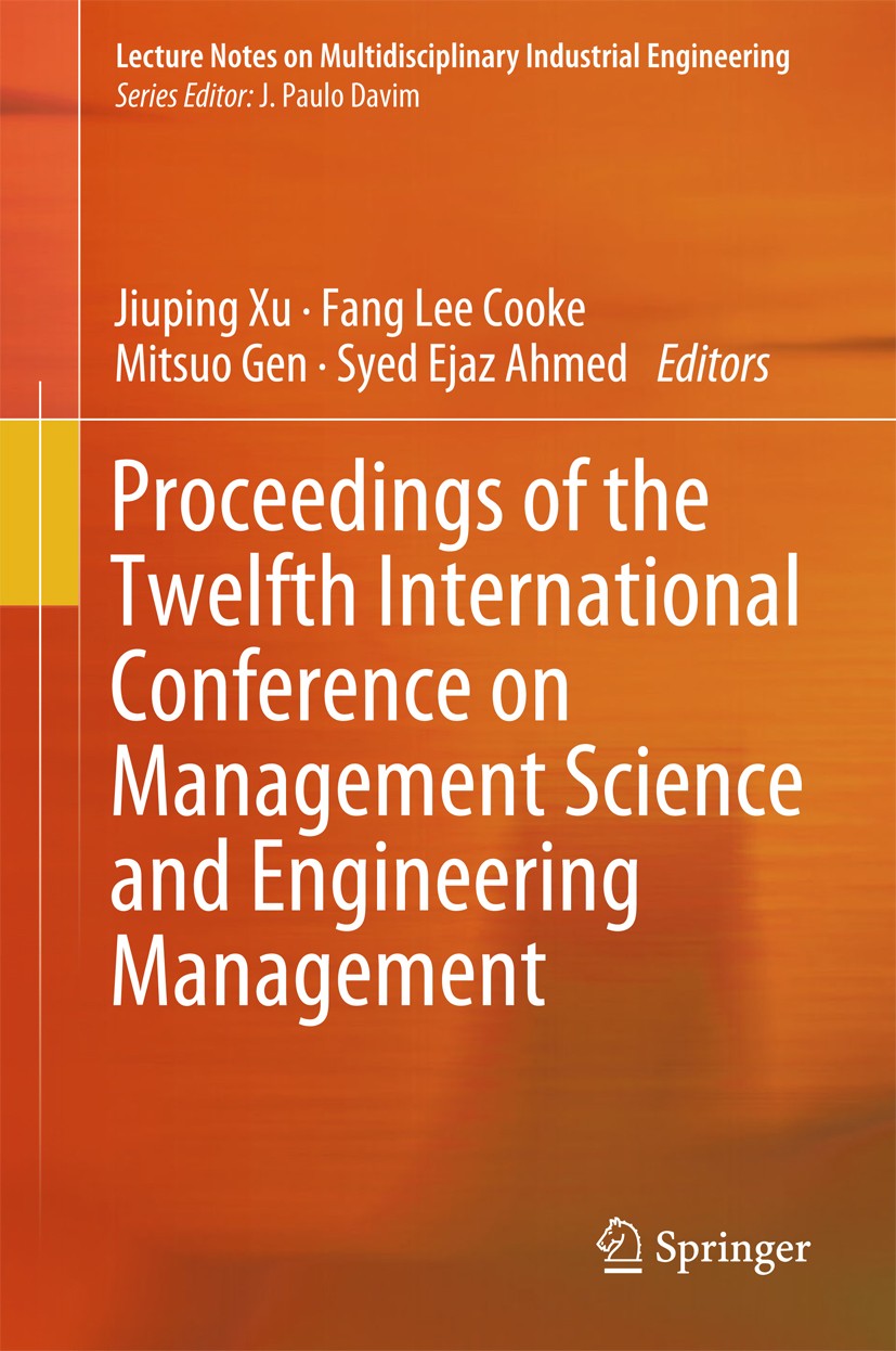 Titlebook: Proceedings of the Twelfth International Conference on Management Science and Engineering Management; Jiuping Xu,Fang Lee Cooke,Syed Ejaz Titlebook: Proceedings of the Twelfth International Conference on Management Science and Engineering Management; Jiuping Xu,Fang Lee Cooke,Syed Ejaz