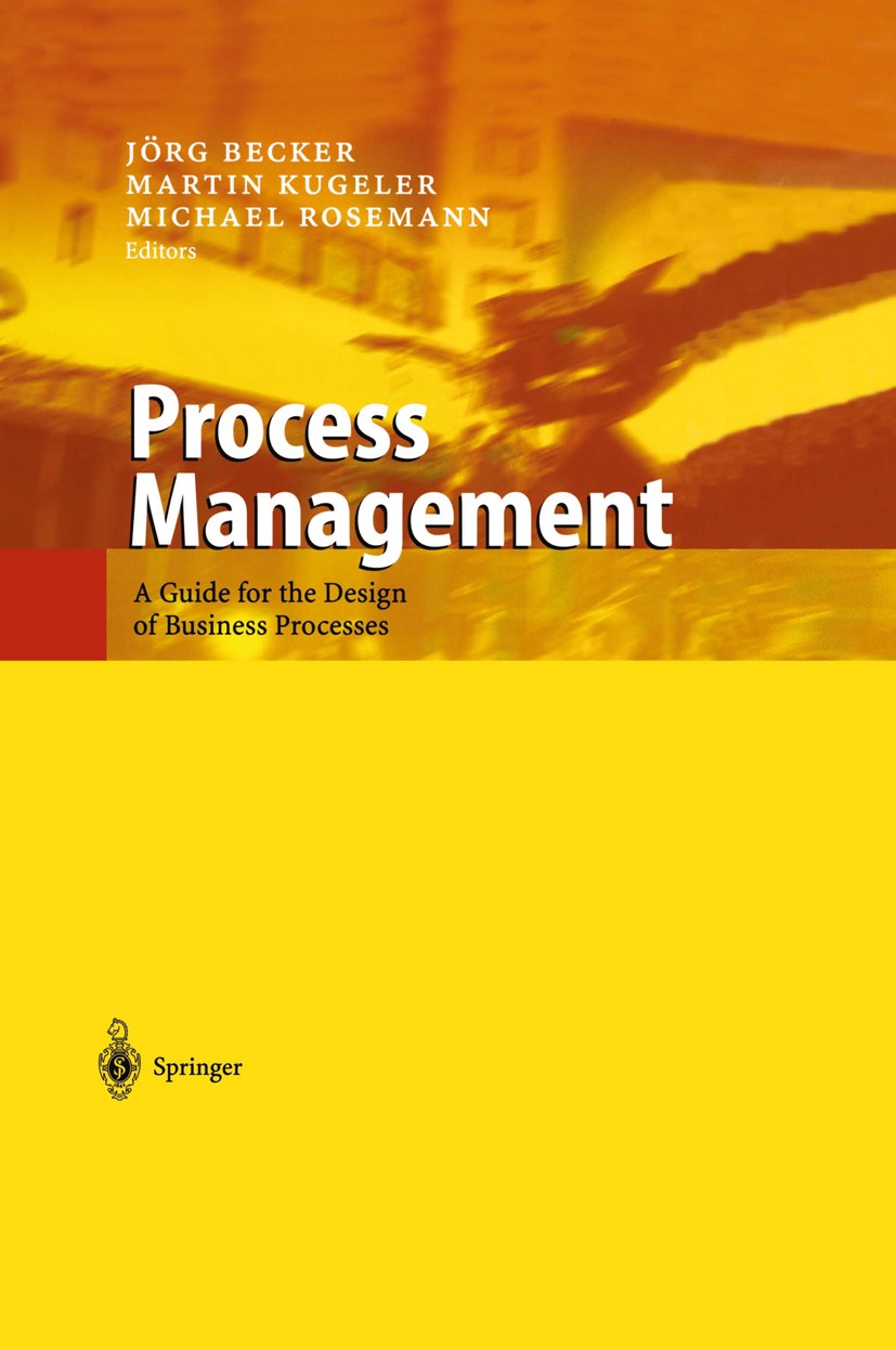 Titlebook: Process Management; A Guide for the Desi Jörg Becker,Martin Kugeler,Michael Rosemann Book 20031st edition Springer-Verlag Berlin Heidelberg Titlebook: Process Management; A Guide for the Desi Jörg Becker,Martin Kugeler,Michael Rosemann Book 20031st edition Springer-Verlag Berlin Heidelberg