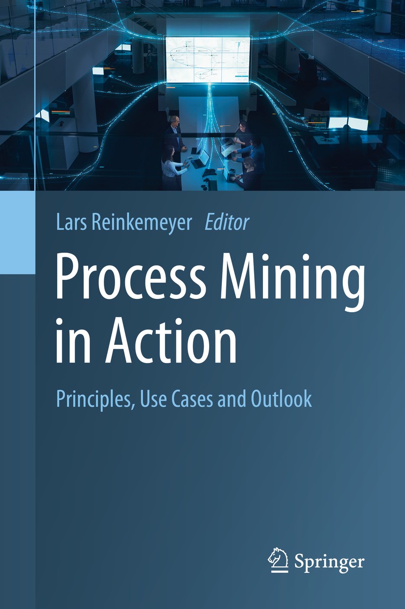 Titlebook: Process Mining in Action; Principles, Use Case Lars Reinkemeyer Book 2020 Springer Nature Switzerland AG 2020 Process Mining.Business Proce Titlebook: Process Mining in Action; Principles, Use Case Lars Reinkemeyer Book 2020 Springer Nature Switzerland AG 2020 Process Mining.Business Proce