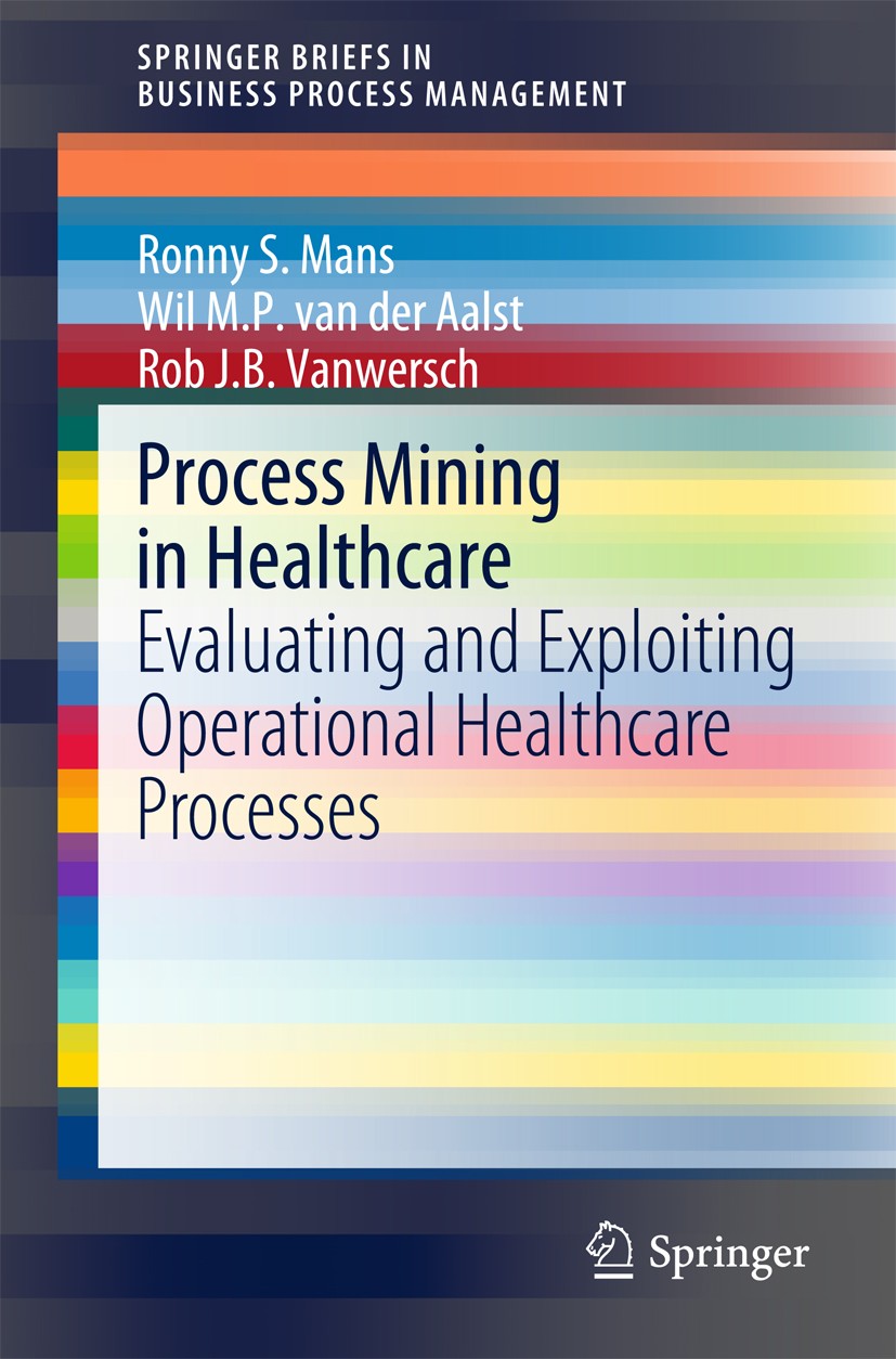 Titlebook: Process Mining in Healthcare; Evaluating and Explo Ronny S. Mans,Wil M. P. van der Aalst,Rob J. B. Va Book 2015 The Editor(s) (if applicabl Titlebook: Process Mining in Healthcare; Evaluating and Explo Ronny S. Mans,Wil M. P. van der Aalst,Rob J. B. Va Book 2015 The Editor(s) (if applicabl