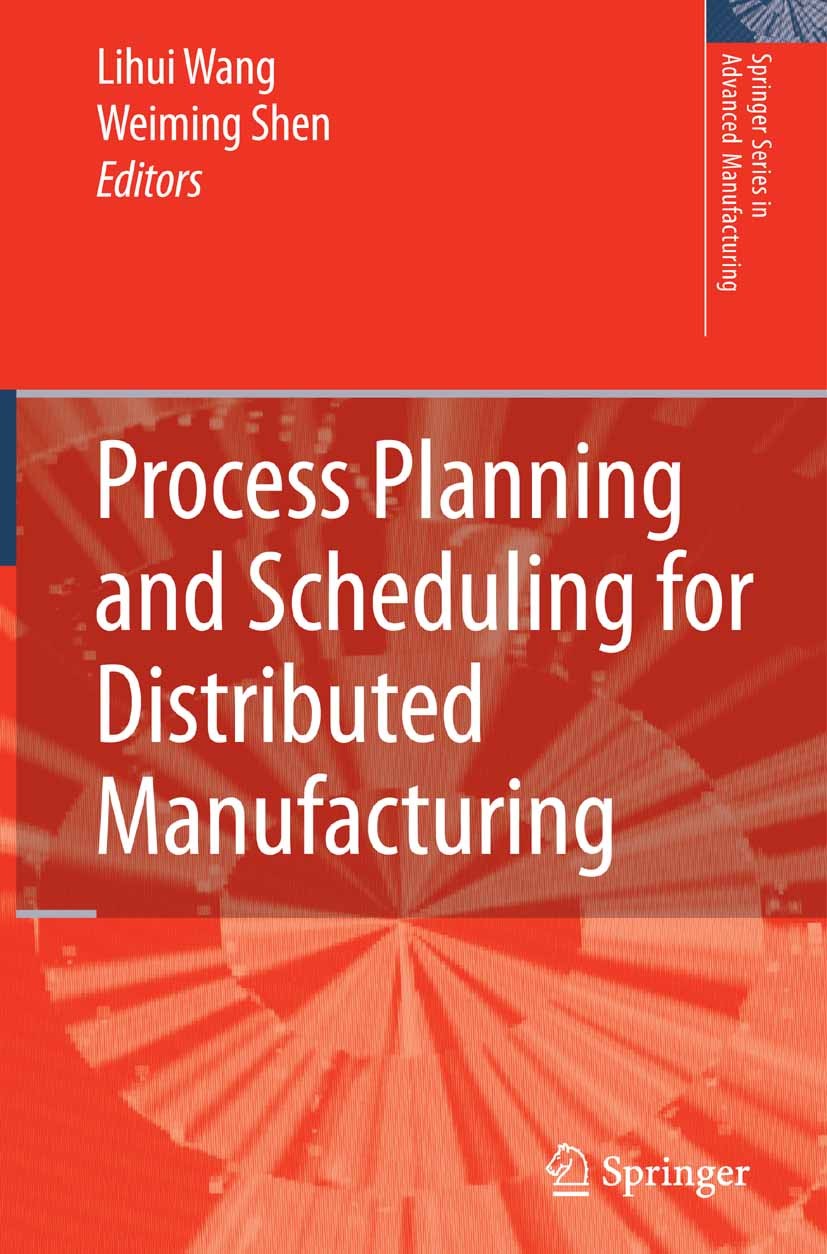 Titlebook: Process Planning and Scheduling for Distributed Manufacturing; Lihui Wang (Senior Research Officer),Weiming Shen Book 2007 Springer-Verla Titlebook: Process Planning and Scheduling for Distributed Manufacturing; Lihui Wang (Senior Research Officer),Weiming Shen Book 2007 Springer-Verla