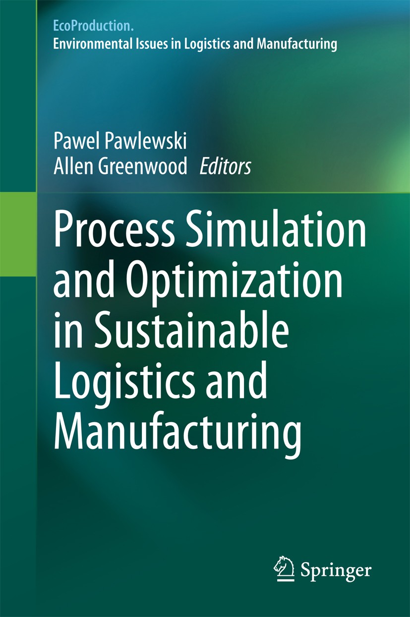 Titlebook: Process Simulation and Optimization in Sustainable Logistics and Manufacturing; Pawel Pawlewski,Allen Greenwood Book 2014 Springer Interna Titlebook: Process Simulation and Optimization in Sustainable Logistics and Manufacturing; Pawel Pawlewski,Allen Greenwood Book 2014 Springer Interna