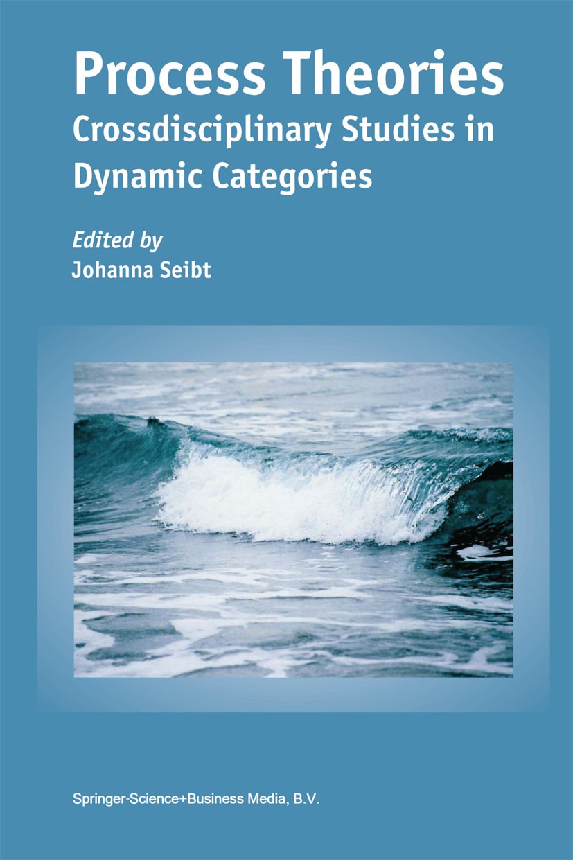 Titlebook: Process Theories; Crossdisciplinary St Johanna Seibt Book 2003 Springer Science+Business Media Dordrecht 2003 cognition.cognitive science.l Titlebook: Process Theories; Crossdisciplinary St Johanna Seibt Book 2003 Springer Science+Business Media Dordrecht 2003 cognition.cognitive science.l